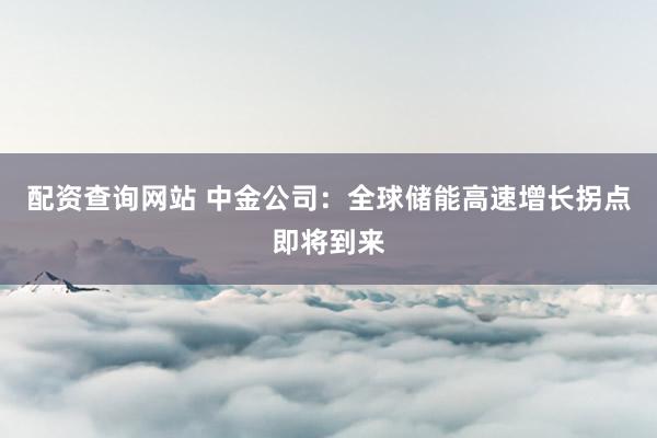 配资查询网站 中金公司：全球储能高速增长拐点即将到来