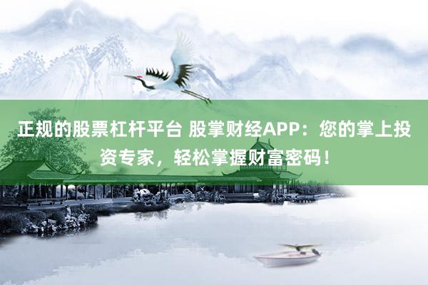 正规的股票杠杆平台 股掌财经APP：您的掌上投资专家，轻松掌握财富密码！