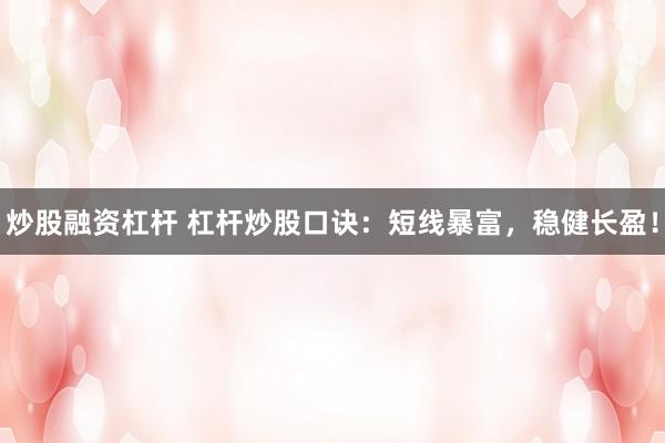 炒股融资杠杆 杠杆炒股口诀：短线暴富，稳健长盈！