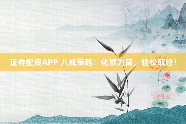 证券配资APP 八戒策略：化繁为简，轻松取经！